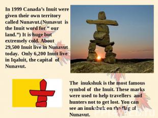 In 1999 Canada’s Inuit were given their own territory called Nunavut.(Nunavut is