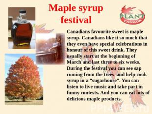 Maple syrup festival Canadians favourite sweet is maple syrup. Canadians like it