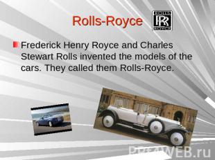 Rolls-RoyceFrederick Henry Royce and Charles Stewart Rolls invented the models o