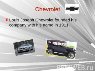 ChevroletLouis Joseph Chevrolet founded his company with his name in 1911.