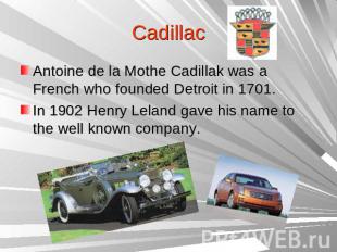Cadillac Antoine de la Mothe Cadillak was a French who founded Detroit in 1701.I