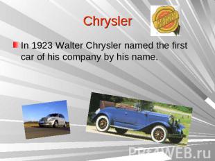 ChryslerIn 1923 Walter Chrysler named the first car of his company by his name.