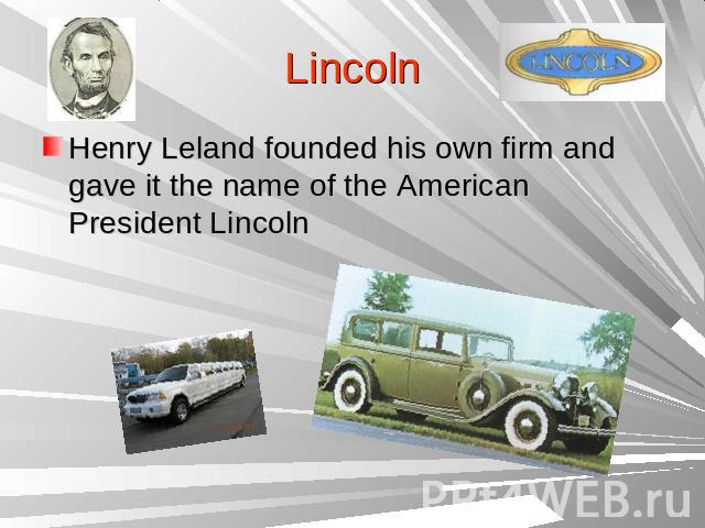 LincolnHenry Leland founded his own firm and gave it the name of the American President Lincoln