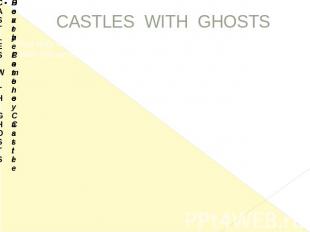 CASTLES WITH GHOSTS What story would be complete without a haunted castle. Here