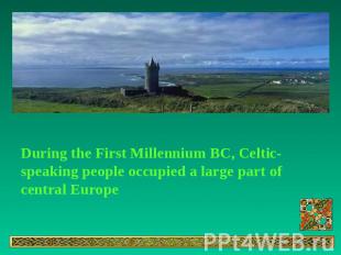 During the First Millennium BC, Celtic-speaking people occupied a large part of