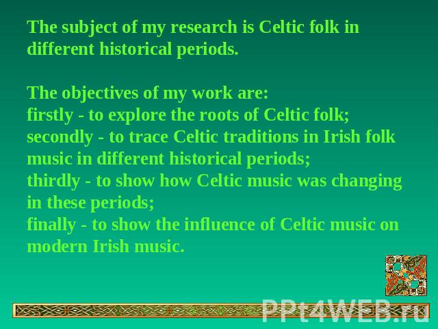 The subject of my research is Celtic folk in different historical periods.The objectives of my work are:firstly - to explore the roots of Celtic folk;secondly - to traсe Celtic traditions in Irish folk music in different historical periods;thirdly -…