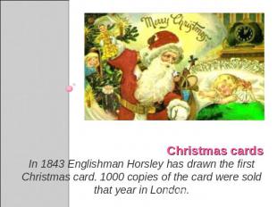 Christmas cardsIn 1843 Englishman Horsley has drawn the first Christmas card. 10