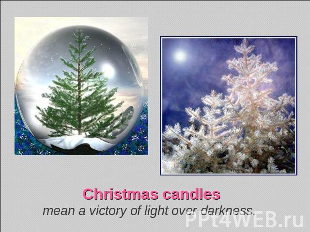Christmas candlesmean a victory of light over darkness.