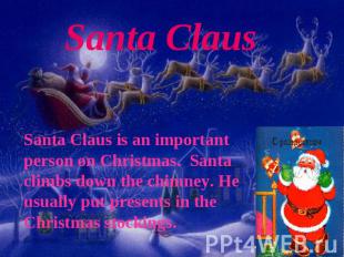 Santa Claus Santa Claus is an important person on Christmas. Santa climbs down t