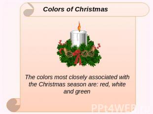 Colors of Christmas The colors most closely associated with the Christmas season