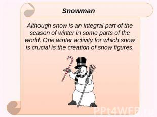 SnowmanAlthough snow is an integral part of the season of winter in some parts o