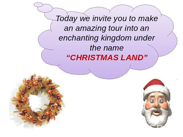 Today we invite you to make an amazing tour into an enchanting kingdom under the name“CHRISTMAS LAND”