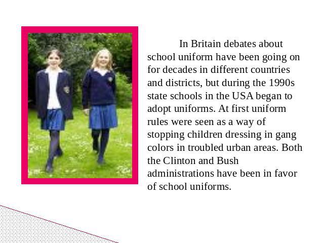 In Britain debates about school uniform have been going on for decades in different countries and districts, but during the 1990s state schools in the USA began to adopt uniforms. At first uniform rules were seen as a way of stopping children dressi…