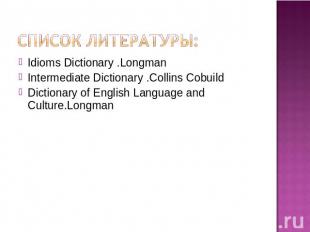 Idioms Dictionary .LongmanIntermediate Dictionary .Collins CobuildDictionary of