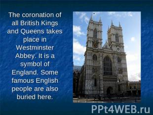 The coronation of all British Kings and Queens takes place in Westminster Abbey.