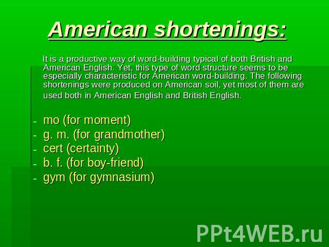 American shortenings: It is a productive way of word-building typical of both British and American English. Yet, this type of word structure seems to be especially characteristic for American word-building. The following shortenings were produced on…