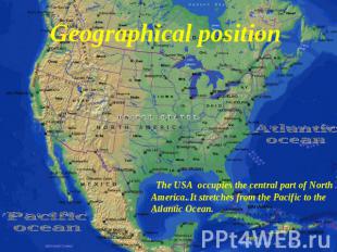 Geographical position Atlanticocean The USA occupies the central part of North A