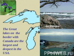 The Great lakes on the border with Canada are the largest and deepest in the USA