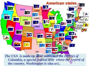 American states. The USA is made up of 50 states and the District of Columbia, a