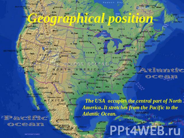 Geographical position Atlanticocean The USA occupies the central part of North America. It stretches from the Pacific to the Atlantic Ocean.