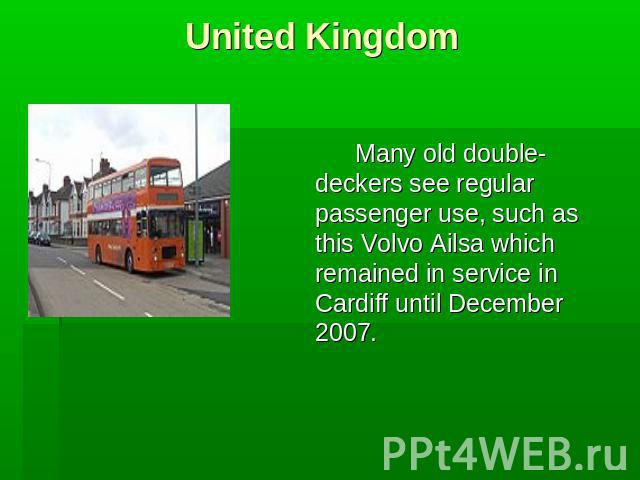 United Kingdom Many old double-deckers see regular passenger use, such as this Volvo Ailsa which remained in service in Cardiff until December 2007.