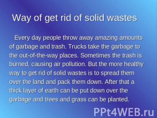 Way of get rid of solid wastes Every day people throw away amazing amounts of ga