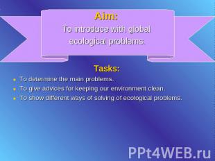 Aim: To introduce with global ecological problems. Tasks: To determine the main