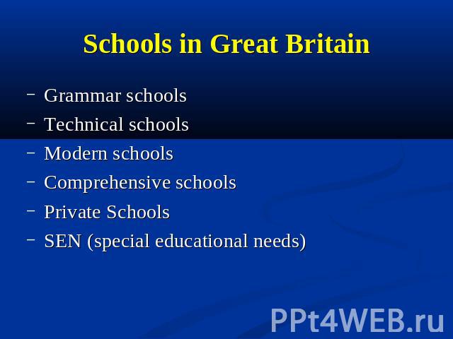 Schools in Great Britain Grammar schoolsTechnical schoolsModern schools Comprehensive schoolsPrivate SchoolsSEN (special educational needs)