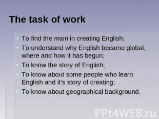The task of work To find the main in creating English;To understand why English