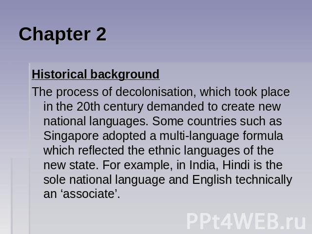 Chapter 2 Historical background The process of decolonisation, which took place in the 20th century demanded to create new national languages. Some countries such as Singapore adopted a multi-language formula which reflected the ethnic languages of …