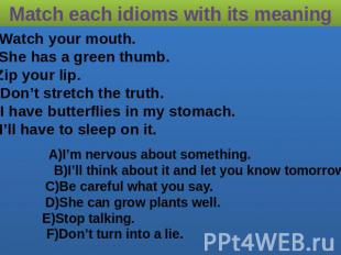 Match each idioms with its meaning 1)Watch your mouth. 2)She has a green thumb.