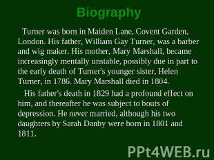Biography Turner was born in Maiden Lane, Covent Garden, London. His father, Wil