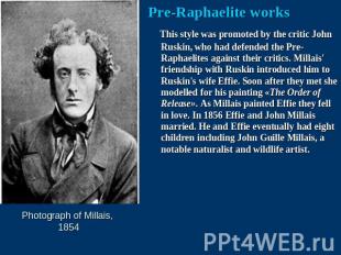 Pre-Raphaelite works This style was promoted by the critic John Ruskin, who had