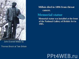 Millais died in 1896 from throat cancer. Memorial statue Memorial statue was ins