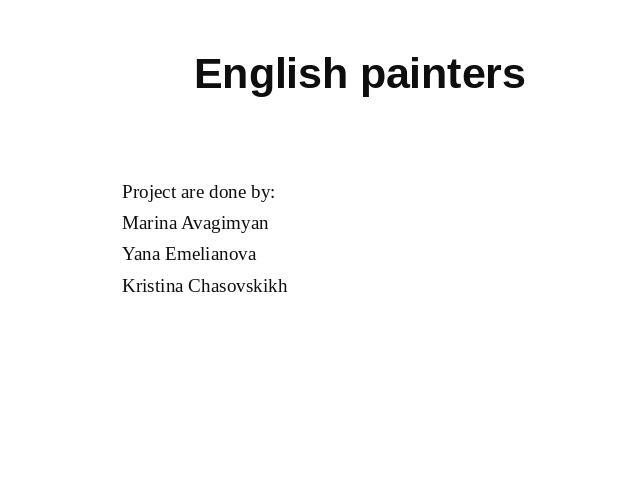 English painters Project are done by:Marina AvagimyanYana EmelianovaKristina Chasovskikh