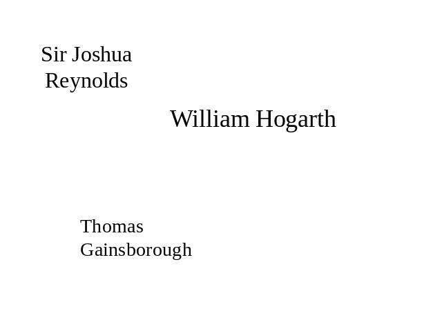 Sir Joshua Reynolds William Hogarth Thomas Gainsborough