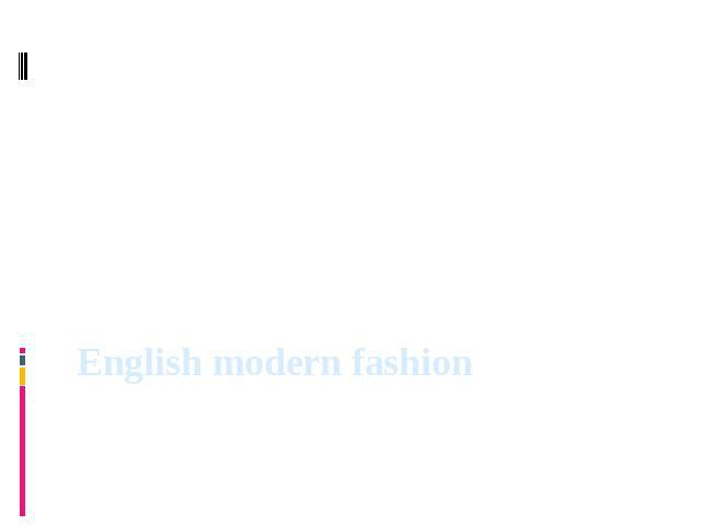 English modern fashion Made by: Anastasia Sukhova and Anna KrasnovaThe teacher: Bokova O.S.Secondary School № 4, Shatura