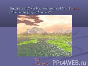 English “fairy” was borrowed from Old French faerie - “land of the faie, enchant