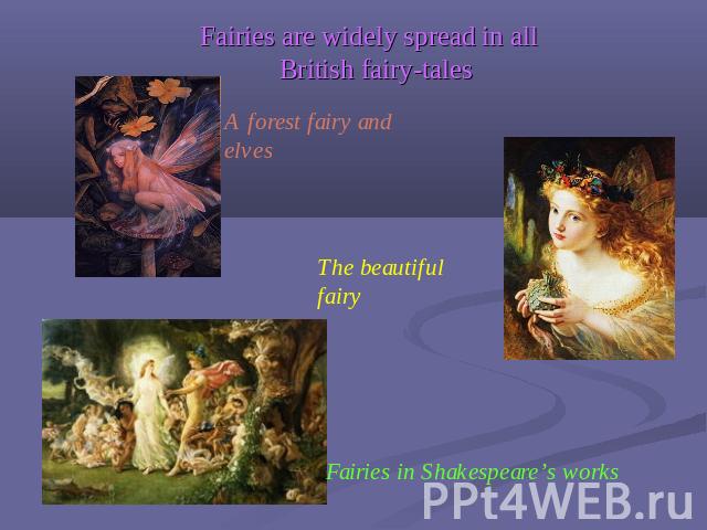 Fairies are widely spread in all British fairy-tales A forest fairy and elves The beautiful fairy Fairies in Shakespeare’s works