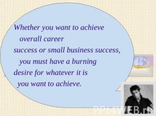 Whether you want to achieve overall career success or small business success, yo