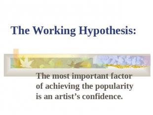 The Working Hypothesis:The most important factor of achieving the popularity is