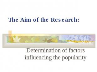 The Aim of the Research:Determination of factors influencing the popularity