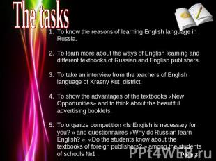 The tasks To know the reasons of learning English language in Russia.To learn mo