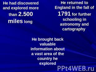 He had discovered and explored more than 2.500 miles long He returned to England