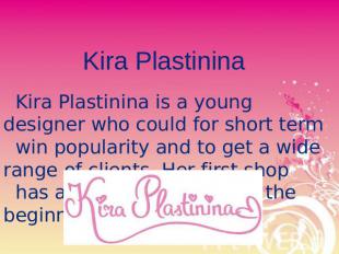 Kira Plastinina Kira Plastinina is a young designer who could for short term win