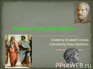 Ancient Greek philosophers Created by Elizabeth KoloevaInstructed by Maria Zatol