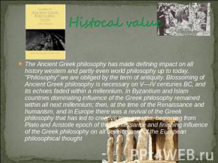 Histocal value The Ancient Greek philosophy has made defining impact on all hist