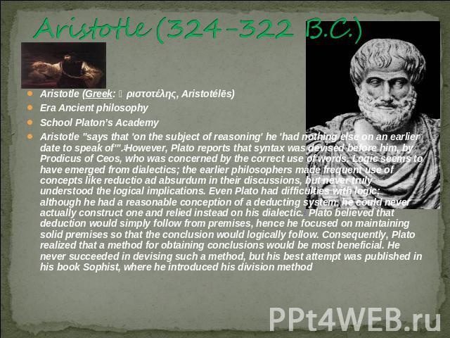 Aristotle (324-322 B.C.) Aristotle (Greek: Ἀριστοτέλης, Aristotélēs) Era Ancient philosophySchool Platon’s AcademyAristotle 