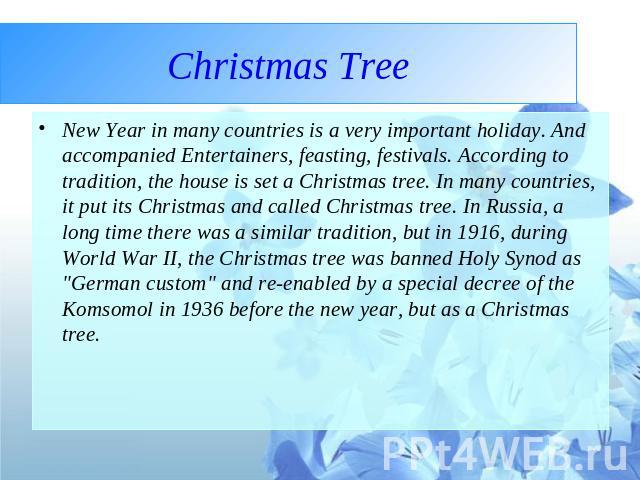 Christmas Tree New Year in many countries is a very important holiday. And accompanied Entertainers, feasting, festivals. According to tradition, the house is set a Christmas tree. In many countries, it put its Christmas and called Christmas tree. I…