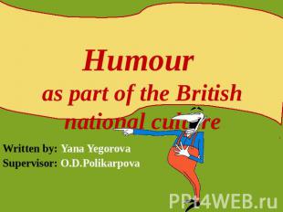 Humour as part of the British national culture Written by: Yana YegorovaSupervis